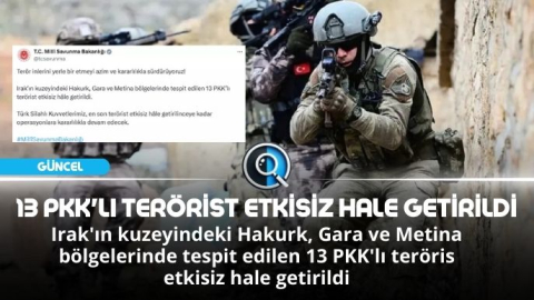 13 PKK'LI TERÖRİST ETKİSİZ HALE GETİRİLDİ