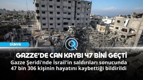 GAZZE'DE CAN KAYBI 47 BİNİ GEÇTİ