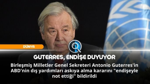 GUTERRES, ENDİŞE DUYUYOR !