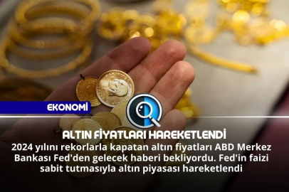 ALTIN FİYATLARI HAREKETLENDİ