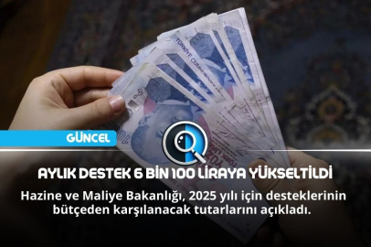 AYLIK DESTEK 6 BİN 100 LİRAYA YÜKSELTİLDİ