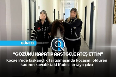 “GÖZÜMÜ KAPATIP RASTGELE ATEŞ ETTİM”