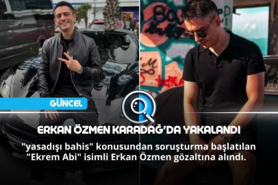 ERKAN ÖZMEN KARADAĞ'DA YAKALANDI