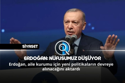 ERDOĞAN: NÜFUSUMUZ DÜŞÜYOR