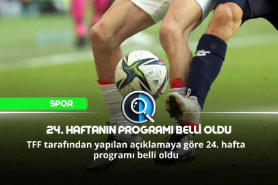 24. HAFTANIN PROGRAMI BELLİ OLDU