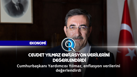 CEVDET YILMAZ ENFLASYON VERİLERİNİ DEĞERLENDİRDİ