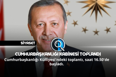CUMHURBAŞKANLIĞI KABİNESİ TOPLANDI