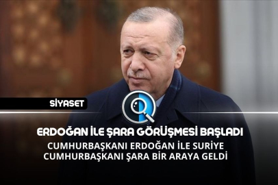  ERDOĞAN İLE ŞARA GÖRÜŞMESİ BAŞLADI