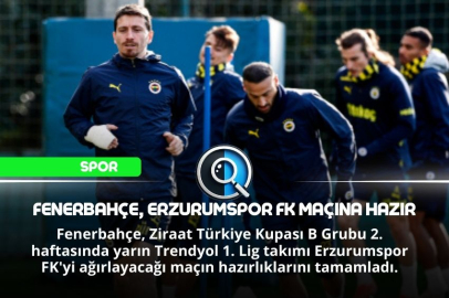 FENERBAHÇE, ERZURUMSPOR FK MAÇINA HAZIR