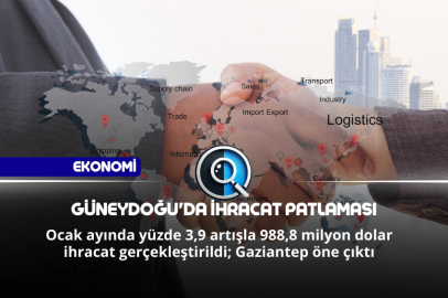 GÜNEYDOĞU'DA İHRACAT PATLAMASI