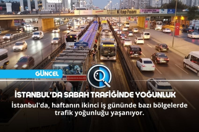 İSTANBUL'DA SABAH TRAFİĞİNDE YOĞUNLUK