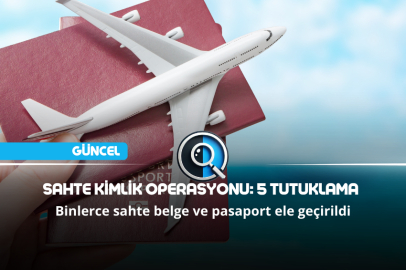 İSTANBUL'DA SAHTE KİMLİK OPERASYONU: 5 TUTUKLAMA