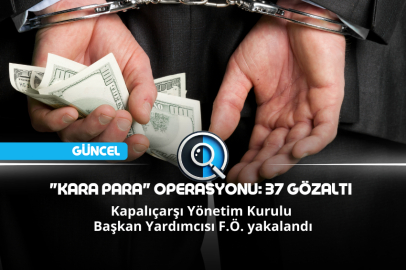 İSTANBUL MERKEZLİ "KARA PARA" OPERASYONU: 37 GÖZALTI