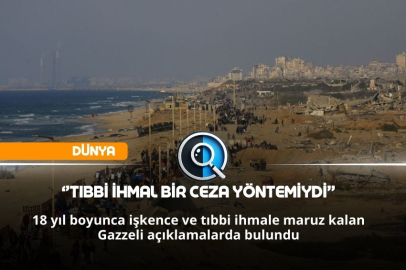 "TIBBİ İHMAL BİR CEZA YÖNTEMİ OLARAK KULLANILDI"