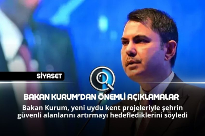 BAKAN KURUM'DAN ÖNEMLİ AÇIKLAMALAR