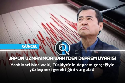 JAPON UZMAN MORIWAKI'DEN DEPREM UYARISI