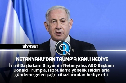 NETANYAHU’DAN TRUMP’A KANLI HEDİYE