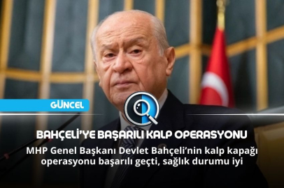 BAHÇELİ’YE BAŞARILI KALP OPERASYONU