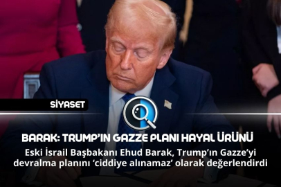 BARAK: TRUMP’IN GAZZE PLANI HAYAL ÜRÜNÜ