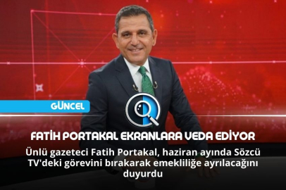 FATİH PORTAKAL EKRANLARA VEDA EDİYOR