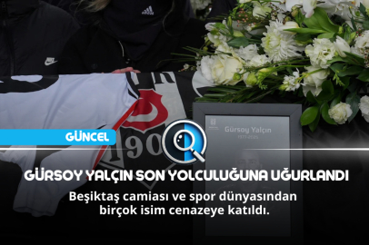 GÜRSOY YALÇIN SON YOLCULUĞUNA UĞURLANDI
