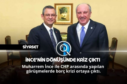 İNCE'NİN DÖNÜŞÜNDE KRİZ ÇIKTI