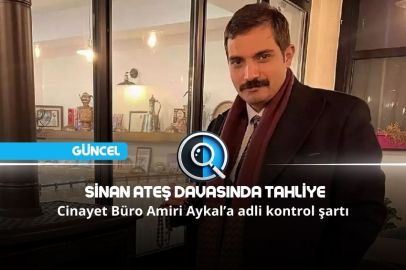 SİNAN ATEŞ DAVASINDA TAHLİYE KARARI