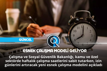 ESNEK ÇALIŞMA MODELİ GELİYOR