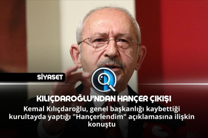 KILIÇDAROĞLU’NDAN HANÇER ÇIKIŞI