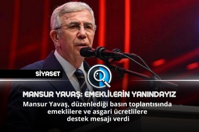 MANSUR YAVAŞ: EMEKLİLERİN YANINDAYIZ