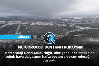 METEOROLOJİ'DEN 1 HAFTALIK UYARI
