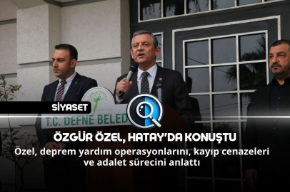 ÖZGÜR ÖZEL, HATAY'DA KONUŞTU
