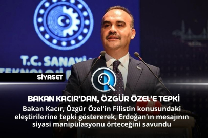 BAKAN KACIR’DAN ÖZGÜR ÖZEL’ TEPKİ