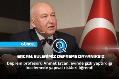 ERCAN: EVLERİMİZ DEPREME DAYANIKSIZ