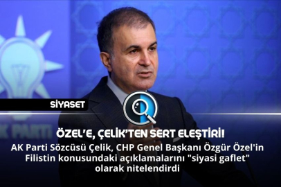 ÖZEL'E, ÇELİK’TEN SERT ELEŞTİRİ!