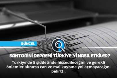 SANTORİNİ DEPREMİ TÜRKİYE'Yİ NASIL ETKİLER?