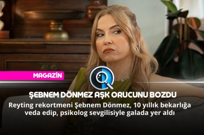 ŞEBNEM DÖNMEZ AŞK ORUCUNU BOZDU