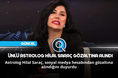 ÜNLÜ ASTROLOG HİLAL SARAÇ GÖZALTINA ALINDI