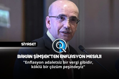 BAKAN ŞİMŞEK’TEN ENFLASYON MESAJI
