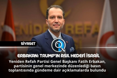 ERBAKAN: TRUMP’IN ASIL HEDEFİ İSRAİL