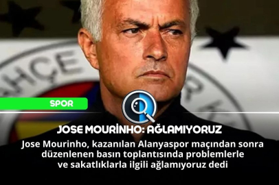 JOSE MOURİNHO: AĞLAMIYORUZ