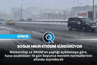 SOĞUK HAVA ETKİSİNİ SÜRDÜRÜYOR