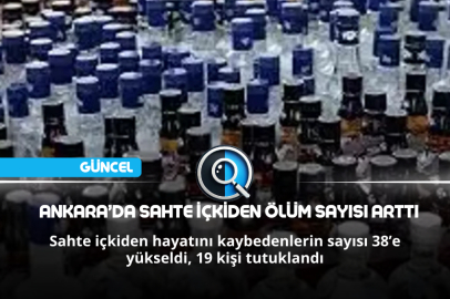 ANKARA’DA SAHTE İÇKİDEN ÖLÜM SAYISI ARTTI