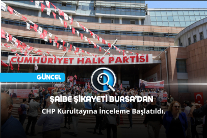 Şaibe şikayeti Bursa’dan… CHP Kurultayına İnceleme Başlatıldı.