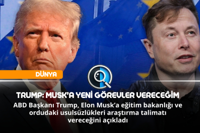 TRUMP: MUSK’A YENİ GÖREVLER VERECEĞİM