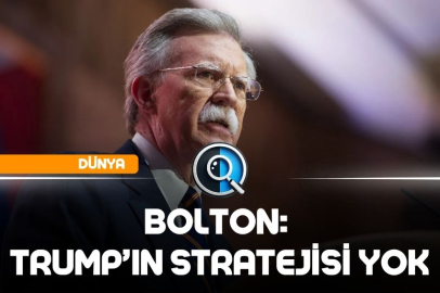 BOLTON: TRUMP’IN STRATEJİSİ YOK