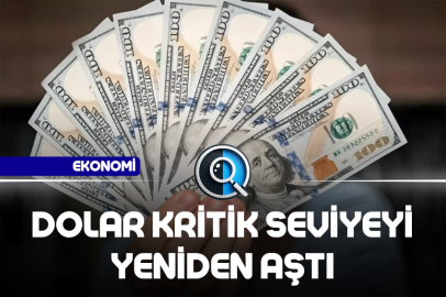 DOLAR KRİTİK SEVİYEYİ YENİDEN AŞTI