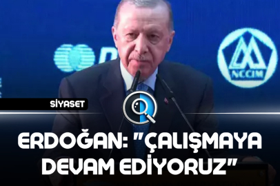 ERDOĞAN: "ÇALIŞMAYA DEVAM EDİYORUZ"