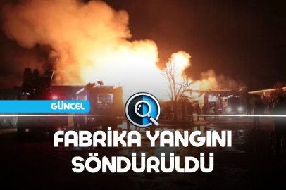 FABRİKA YANGINI SÖNDÜRÜLDÜ