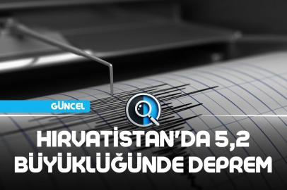 HIRVATİSTAN'DA 5,2 BÜYÜKLÜĞÜNDE DEPREM